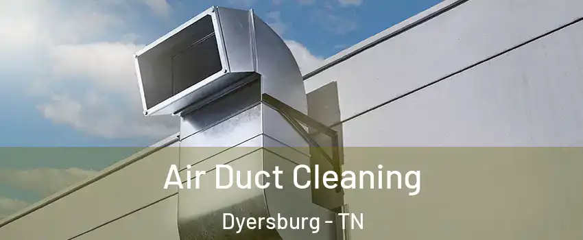  Air Duct Cleaning Dyersburg - TN