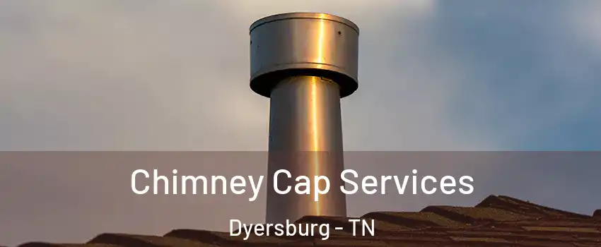  Chimney Cap Services Dyersburg - TN