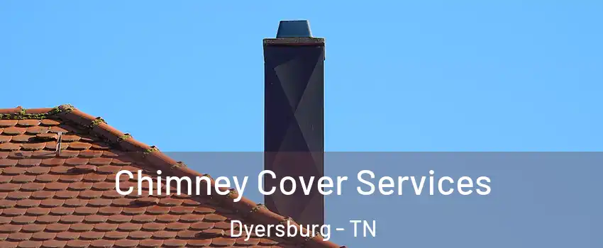  Chimney Cover Services Dyersburg - TN