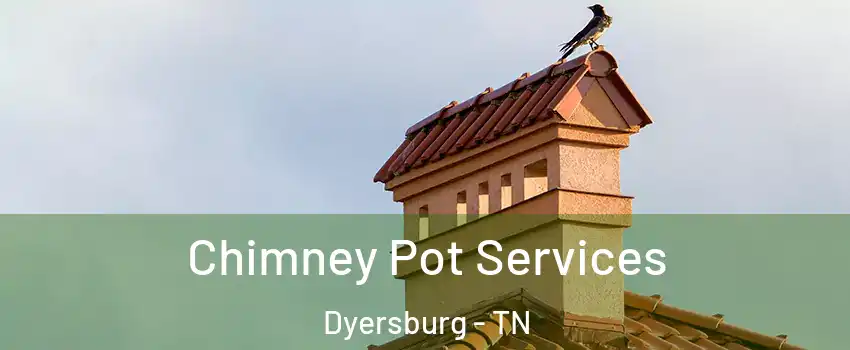  Chimney Pot Services Dyersburg - TN