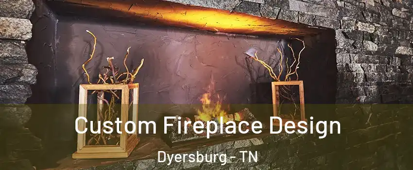  Custom Fireplace Design Dyersburg - TN