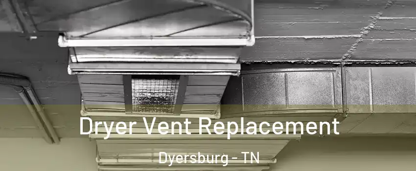  Dryer Vent Replacement Dyersburg - TN