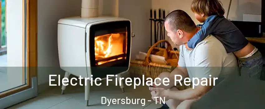 Electric Fireplace Repair Dyersburg - TN