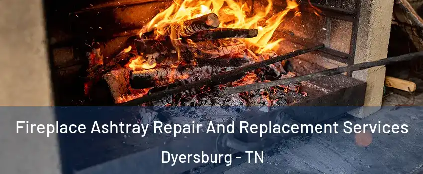  Fireplace Ashtray Repair And Replacement Services Dyersburg - TN