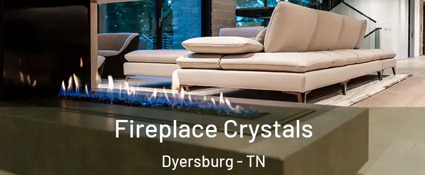  Fireplace Crystals Dyersburg - TN