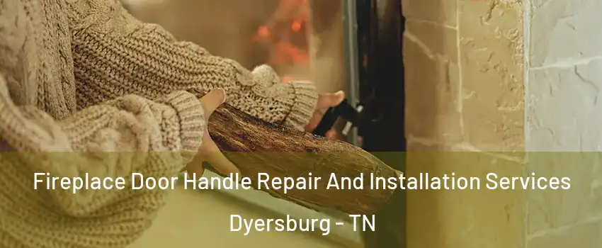  Fireplace Door Handle Repair And Installation Services Dyersburg - TN