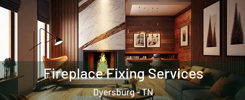  Fireplace Fixing Services Dyersburg - TN