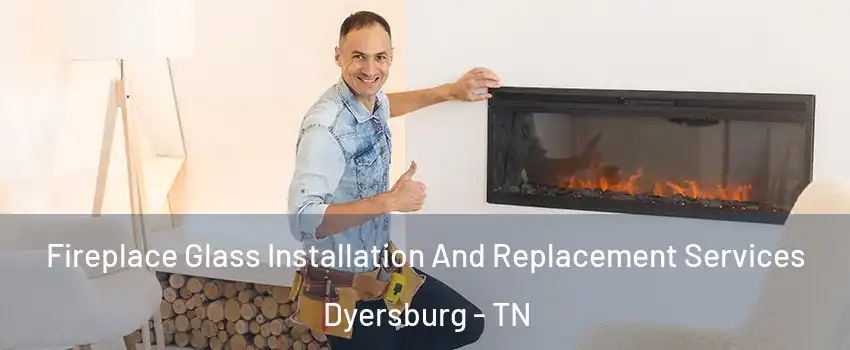  Fireplace Glass Installation And Replacement Services Dyersburg - TN