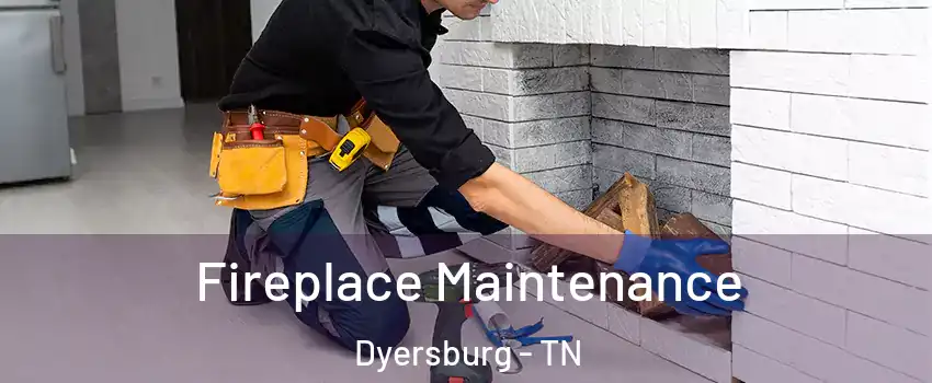  Fireplace Maintenance Dyersburg - TN