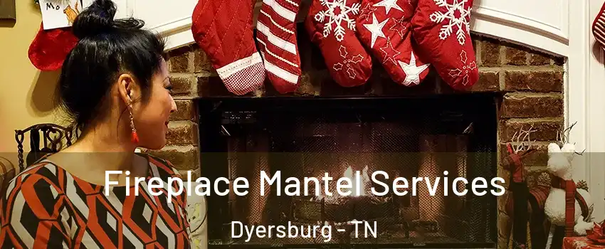  Fireplace Mantel Services Dyersburg - TN