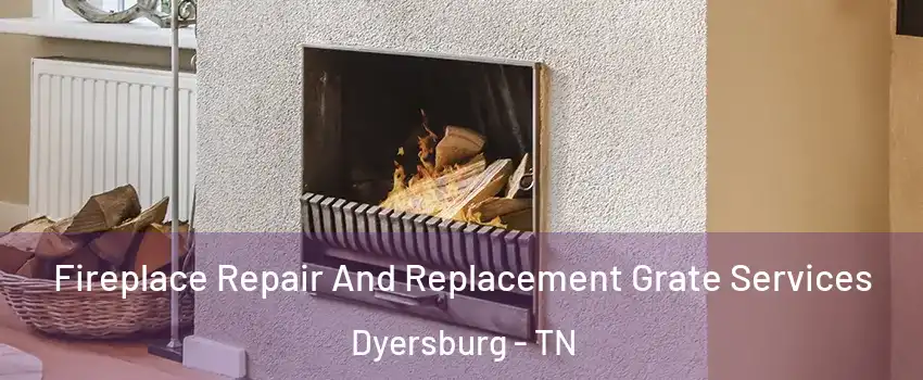  Fireplace Repair And Replacement Grate Services Dyersburg - TN