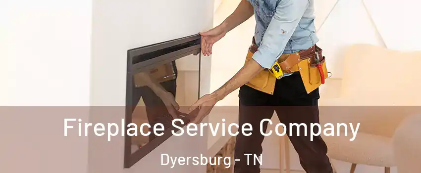  Fireplace Service Company Dyersburg - TN