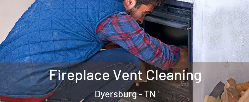  Fireplace Vent Cleaning Dyersburg - TN