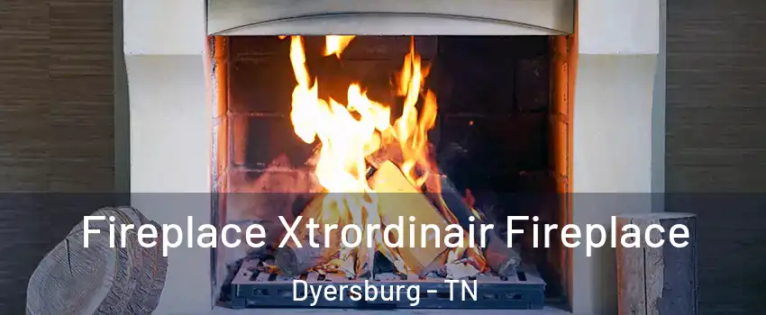  Fireplace Xtrordinair Fireplace Dyersburg - TN