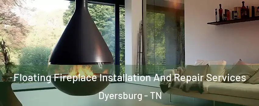  Floating Fireplace Installation And Repair Services Dyersburg - TN