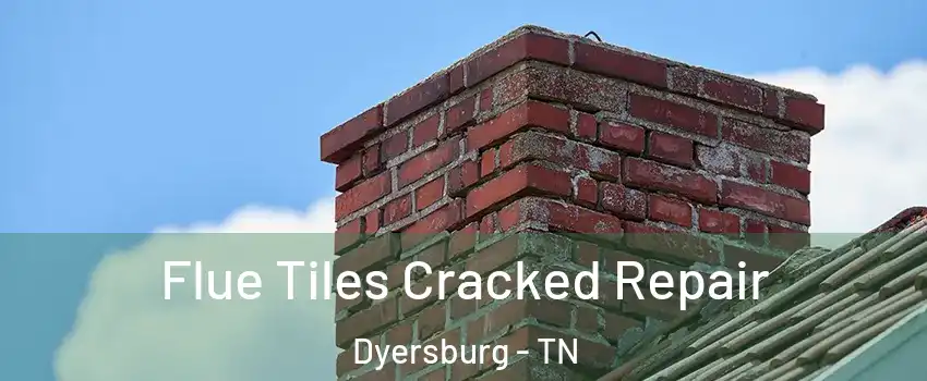  Flue Tiles Cracked Repair Dyersburg - TN