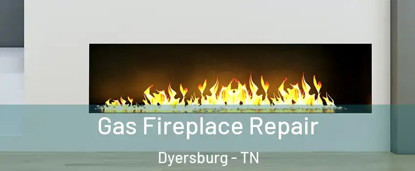  Gas Fireplace Repair Dyersburg - TN