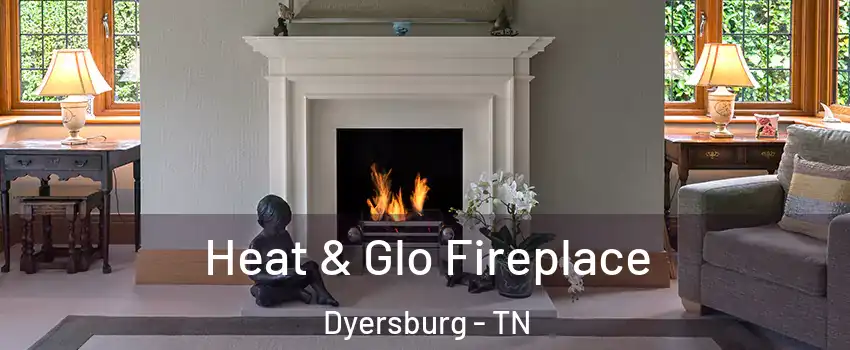 Heat & Glo Fireplace Dyersburg - TN