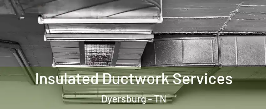  Insulated Ductwork Services Dyersburg - TN
