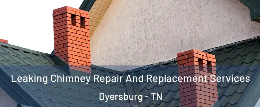  Leaking Chimney Repair And Replacement Services Dyersburg - TN