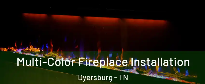  Multi-Color Fireplace Installation Dyersburg - TN