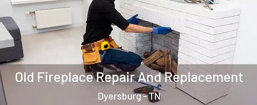  Old Fireplace Repair And Replacement Dyersburg - TN
