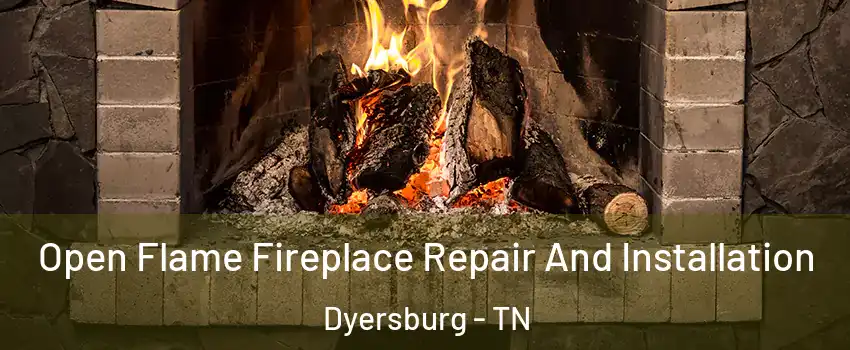  Open Flame Fireplace Repair And Installation Dyersburg - TN