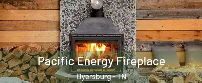 Pacific Energy Fireplace Dyersburg - TN