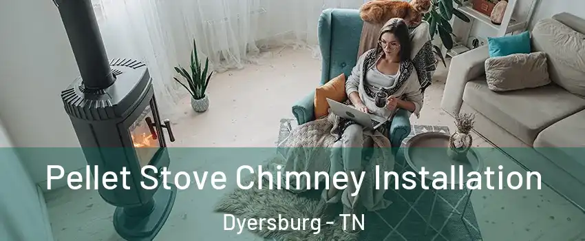 Pellet Stove Chimney Installation Dyersburg - TN