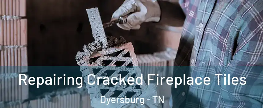  Repairing Cracked Fireplace Tiles Dyersburg - TN