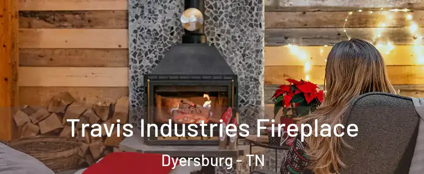  Travis Industries Fireplace Dyersburg - TN