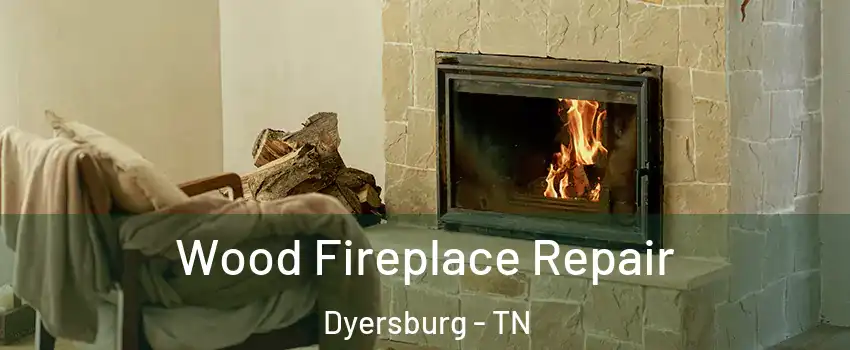Wood Fireplace Repair Dyersburg - TN