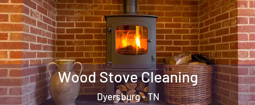  Wood Stove Cleaning Dyersburg - TN
