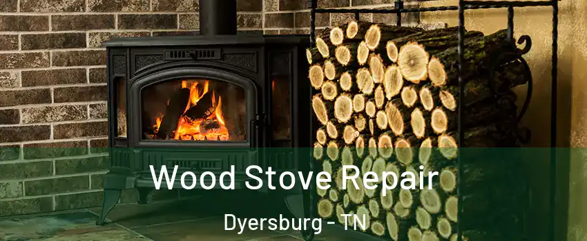 Wood Stove Repair Dyersburg - TN